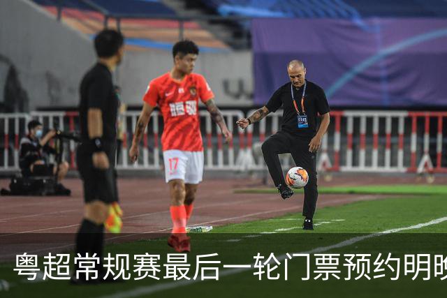 粤超常规赛最后一轮门票预约明晚22点截止！射手榜助攻榜上新