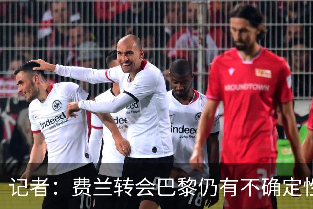 记者：费兰转会巴黎仍有不确定性，各方现在都会重新评估