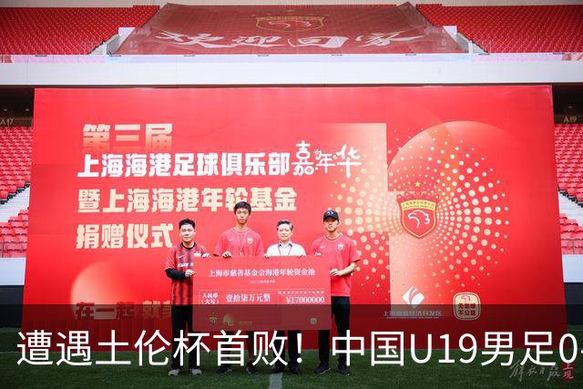 遭遇土伦杯首败！中国U19男足0-3不敌民主刚果U23队